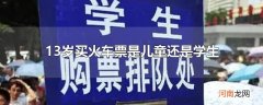 13岁买火车票是儿童还是学生