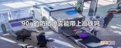 90g的防晒喷雾能带上高铁吗