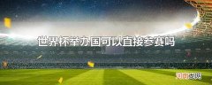世界杯举办国可以直接参赛吗