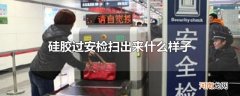 硅胶过安检扫出来什么样子