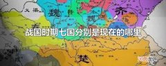 战国时期七国分别是现在的哪里