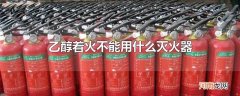 乙醇着火不能用什么灭火器