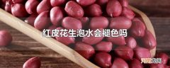 红皮花生泡水会褪色吗