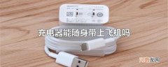 充电器能随身带上飞机吗