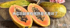 木瓜吃起来有苦味是不是坏了