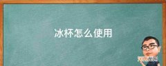 冰杯怎么使用