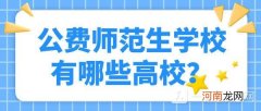 2022公费师范学校有哪几所 公费师范录取分数线2022