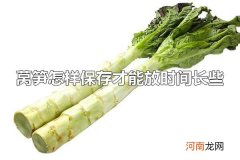 莴笋怎样保存才能放时间长些 莴笋怎么吃