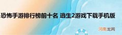 恐怖手游排行榜前十名 逃生2游戏下载手机版