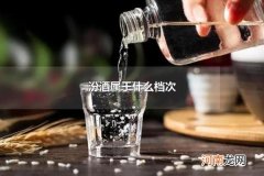 汾酒属于什么档次 黄盖汾酒为什么叫夺命53