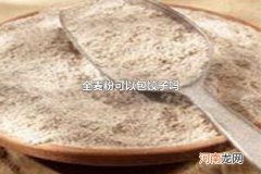 全麦粉可以包饺子吗 全麦面粉适合做什么