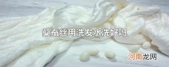 桑蚕丝用洗发水洗好吗