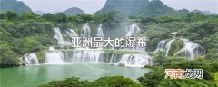 亚洲最大的瀑布