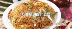 炒面是用的什么面