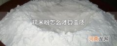糯米粉怎么才算变质