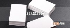 32k是a5吗