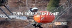 高压线上的球状物有什么作用