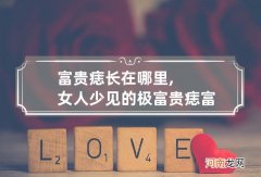 富贵痣长在哪里,女人少见的极富贵痣 富贵痣有哪些