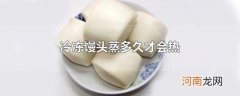 冷冻馒头蒸多久才会热