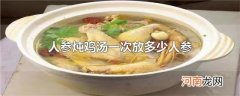 人参炖鸡汤一次放多少人参