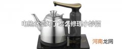 电热水壶坏了怎么修理小妙招