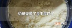 奶粉变黄了是不是坏了