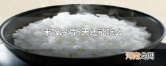 米饭冷藏5天还能吃么