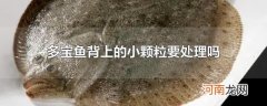 多宝鱼背上的小颗粒要处理吗