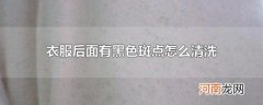 衣服后面有黑色斑点怎么清洗