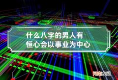 什么八字的男人有恒心会以事业为中心
