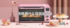 烤箱用什么容器最安全