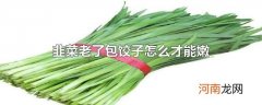 韭菜老了包饺子怎么才能嫩