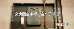 文房四宝中哪一宝产于浙江