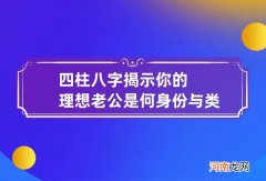 四柱八字揭示你的理想老公是何身份与类型！