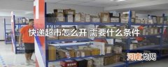 快递超市怎么开 需要什么条件