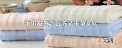 毛巾发黄怎么洗又干净又软