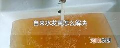 自来水发黄怎么解决