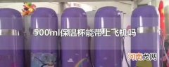 500ml保温杯能带上飞机吗