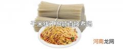 干米线不泡能直接煮吗