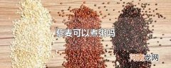 藜麦可以煮粥吗