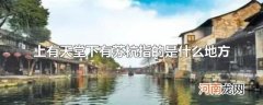 上有天堂下有苏杭指的是什么地方