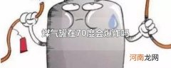 煤气罐在70度会爆炸吗